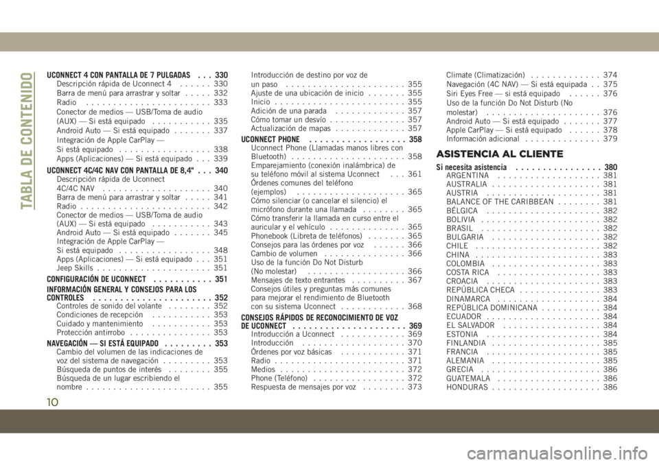 JEEP COMPASS 2019  Manual de Empleo y Cuidado (in Spanish) UCONNECT 4 CON PANTALLA DE 7 PULGADAS . . . 330Descripción rápida de Uconnect 4...... 330
Barra de menú para arrastrar y soltar..... 332
Radio....................... 333
Conector de medios — USB/