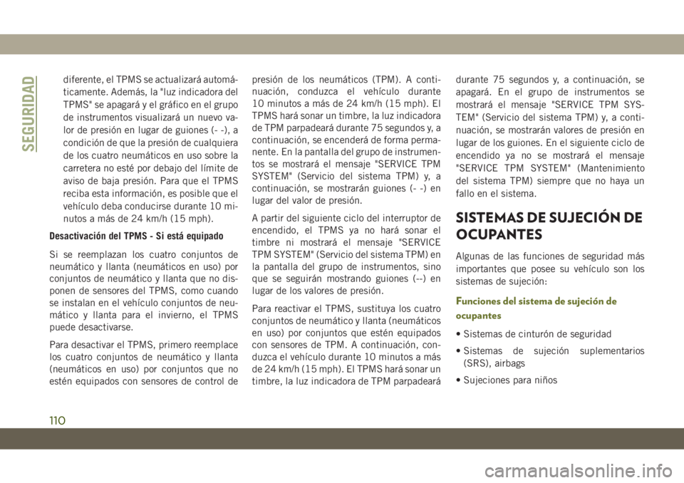 JEEP CHEROKEE 2019  Manual de Empleo y Cuidado (in Spanish) diferente, el TPMS se actualizará automá-
ticamente. Además, la "luz indicadora del
TPMS" se apagará y el gráfico en el grupo
de instrumentos visualizará un nuevo va-
lor de presión en 