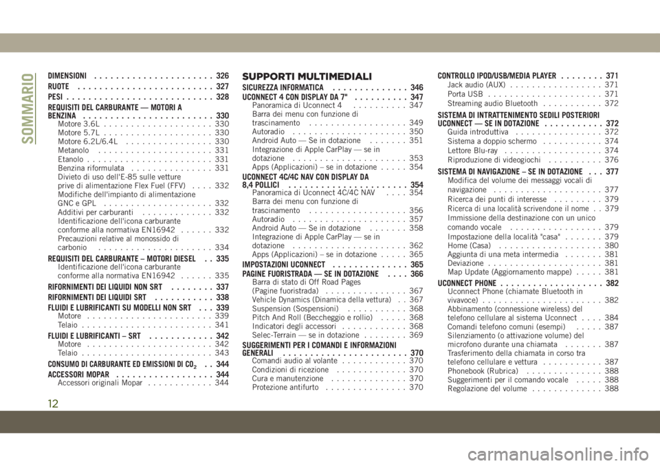 JEEP GRAND CHEROKEE 2021  Libretto Uso Manutenzione (in Italian) DIMENSIONI...................... 326
RUOTE......................... 327
PESI........................... 328
REQUISITI DEL CARBURANTE — MOTORI A
BENZINA........................ 330
Motore 3.6L.......