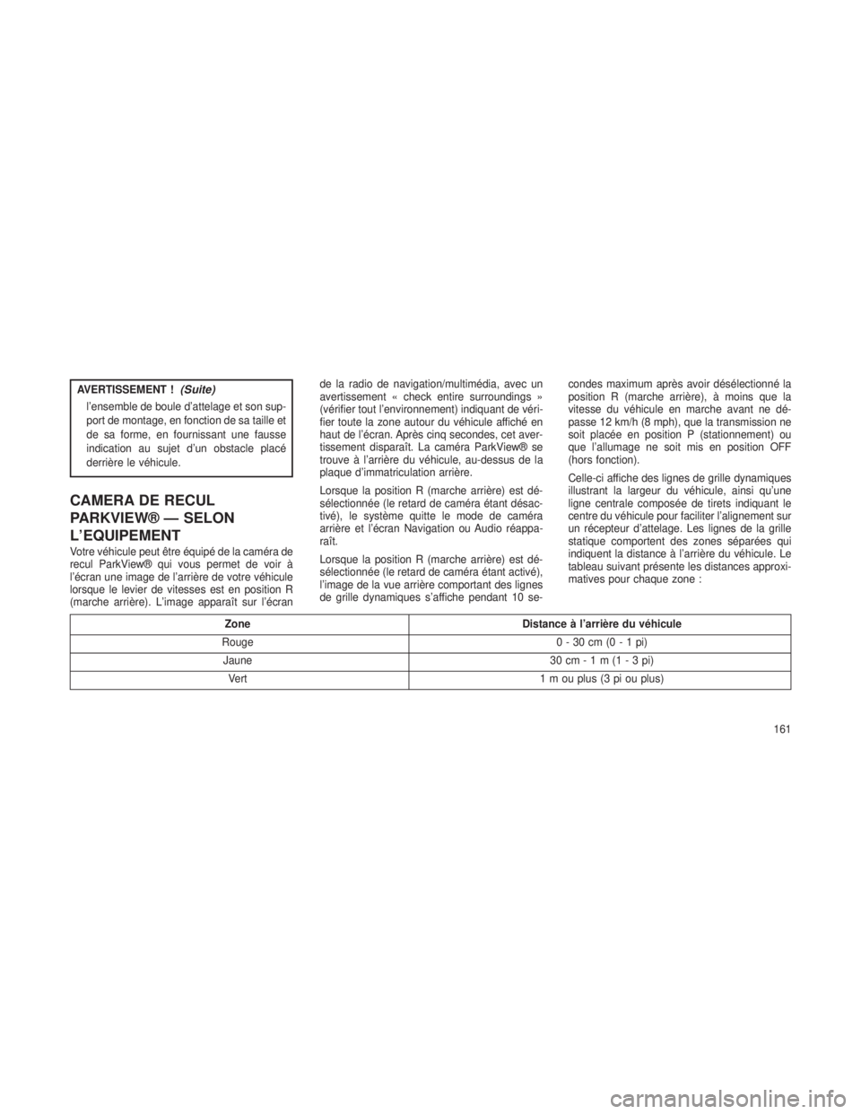 JEEP GRAND CHEROKEE 2014  Notice dentretien (in French) AVERTISSEMENT !(Suite)
l’ensemble de boule d’attelage et son sup-
port de montage, en fonction de sa taille et
de sa forme, en fournissant une fausse
indication au sujet d’un obstacle placé
der