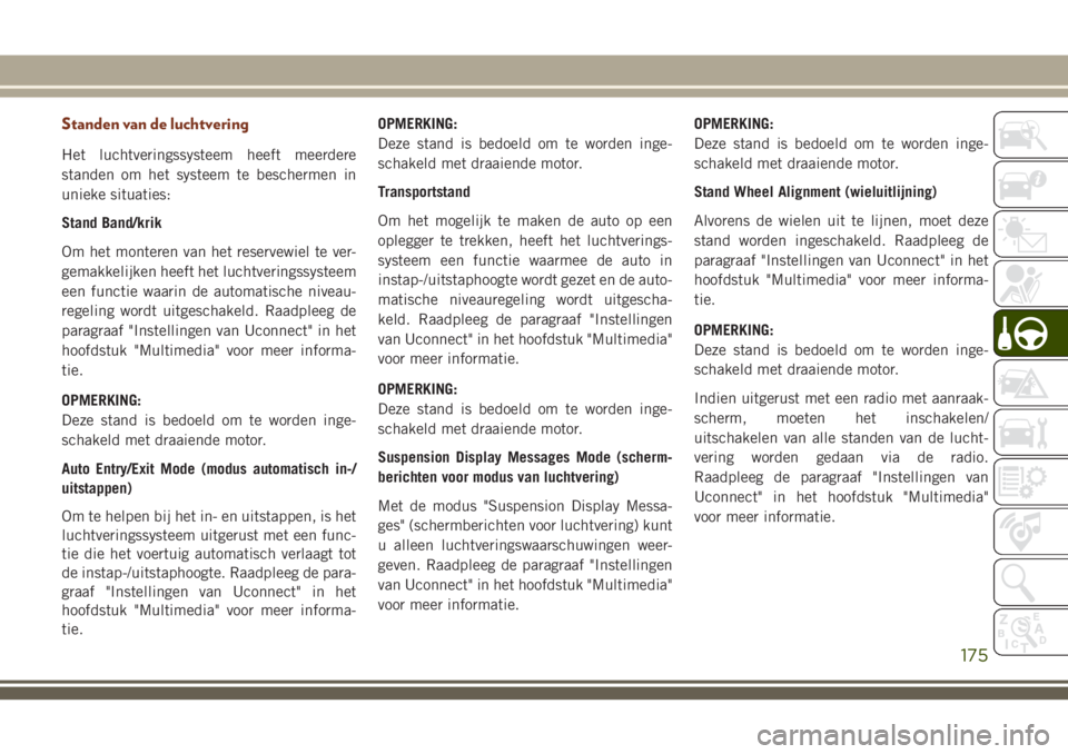 JEEP GRAND CHEROKEE 2018  Instructieboek (in Dutch) Standen van de luchtvering
Het luchtveringssysteem heeft meerdere
standen om het systeem te beschermen in
unieke situaties:
Stand Band/krik
Om het monteren van het reservewiel te ver-
gemakkelijken he