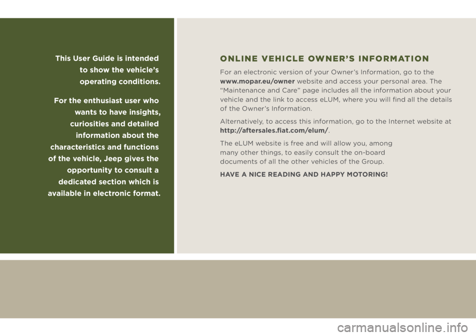 JEEP WRANGLER 2021  Owner handbook (in English) This User Guide is intended 
to show the vehicle’s 
operating conditions.
For the enthusiast user who 
wants to have insights, 
curiosities and detailed 
information about the 
characteristics and f