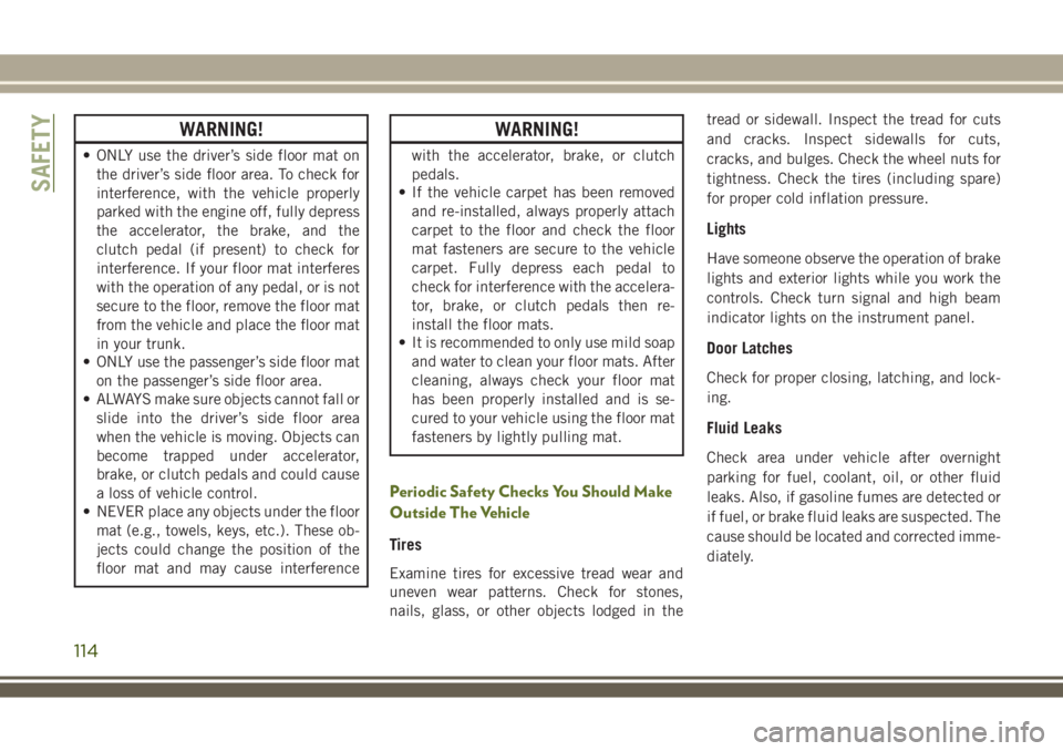 JEEP WRANGLER 2021  Owner handbook (in English) WARNING!
• ONLY use the driver’s side floor mat on
the driver’s side floor area. To check for
interference, with the vehicle properly
parked with the engine off, fully depress
the accelerator, t