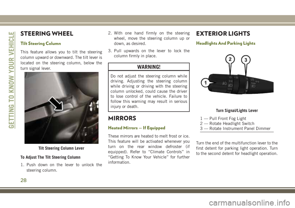JEEP WRANGLER 2019  Owner handbook (in English) STEERING WHEEL
Tilt Steering Column
This feature allows you to tilt the steering
column upward or downward. The tilt lever is
located on the steering column, below the
turn signal lever.
To Adjust The