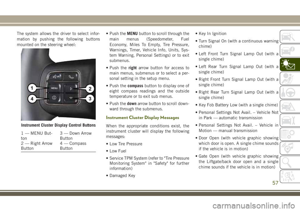 JEEP WRANGLER 2019  Owner handbook (in English) The system allows the driver to select infor-
mation by pushing the following buttons
mounted on the steering wheel:• Push theMENUbutton to scroll through the
main menus (Speedometer, Fuel
Economy, 