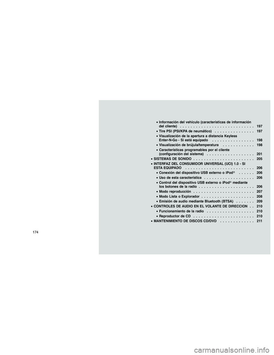 JEEP GRAND CHEROKEE 2011  Manual de Empleo y Cuidado (in Spanish) 
•Información del vehículo (características de información
del cliente) ............................ 197
• Tire PSI (PSI/KPA de neumático) ............... 197
• Visualización de la apertur
