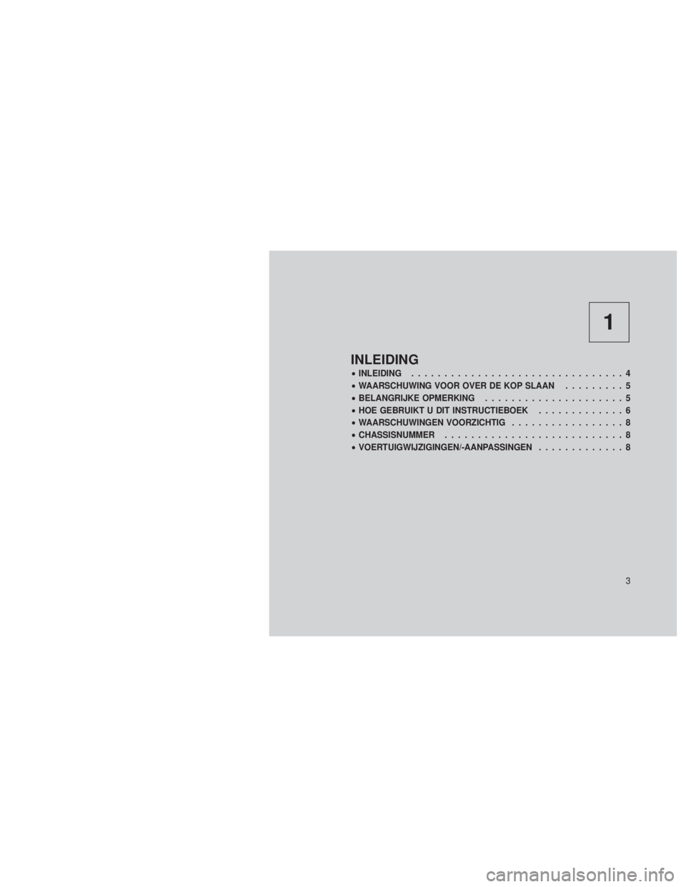 JEEP GRAND CHEROKEE 2012  Instructieboek (in Dutch) 1
INLEIDING
•INLEIDING ................................4
• WAARSCHUWING VOOR OVER DE KOP SLAAN .........5
• BELANGRIJKE OPMERKING .....................5
• HOE GEBRUIKT U DIT INSTRUCTIEBOEK ...