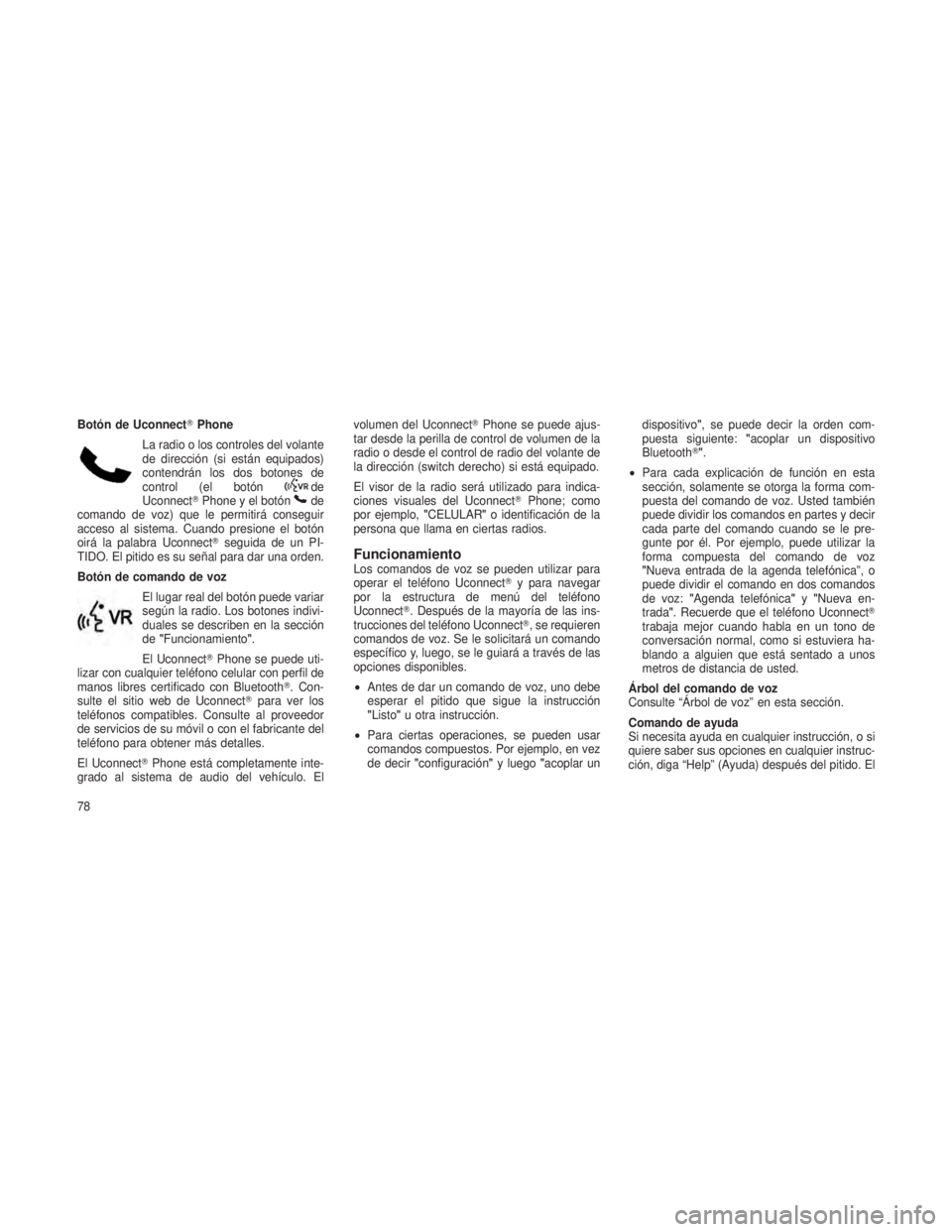 JEEP PATRIOT 2018  Manual de Empleo y Cuidado (in Spanish) Botón de UconnectPhone
La radio o los controles del volante
de dirección (si están equipados)
contendrán los dos botones de
control (el botón
de
Uconnect Phone y el botónde
comando de voz) que