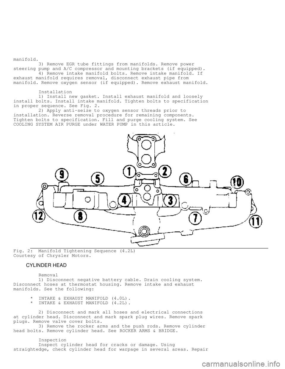 JEEP CHEROKEE 1988  Service Repair Manual manifold.
         3) Remove EGR tube fittings from manifolds. Remove power
steering pump and A/C compressor and mounting brackets (if equipped).
         4) Remove intake manifold bolts. Remove intak