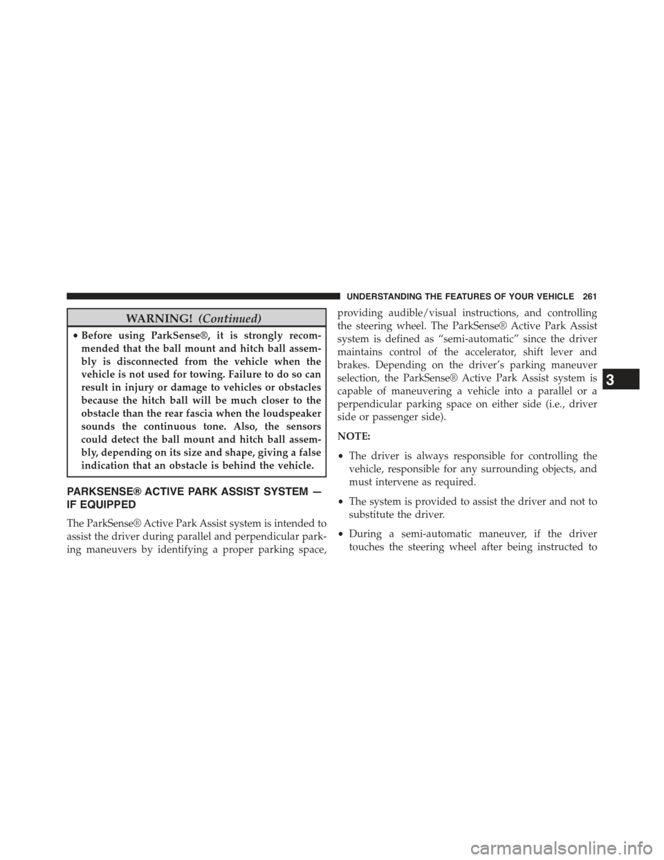 JEEP CHEROKEE 2015 KL / 5.G Owners Manual WARNING!(Continued)
•Before using ParkSense®, it is strongly recom-
mended that the ball mount and hitch ball assem-
bly is disconnected from the vehicle when the
vehicle is not used for towing. Fa