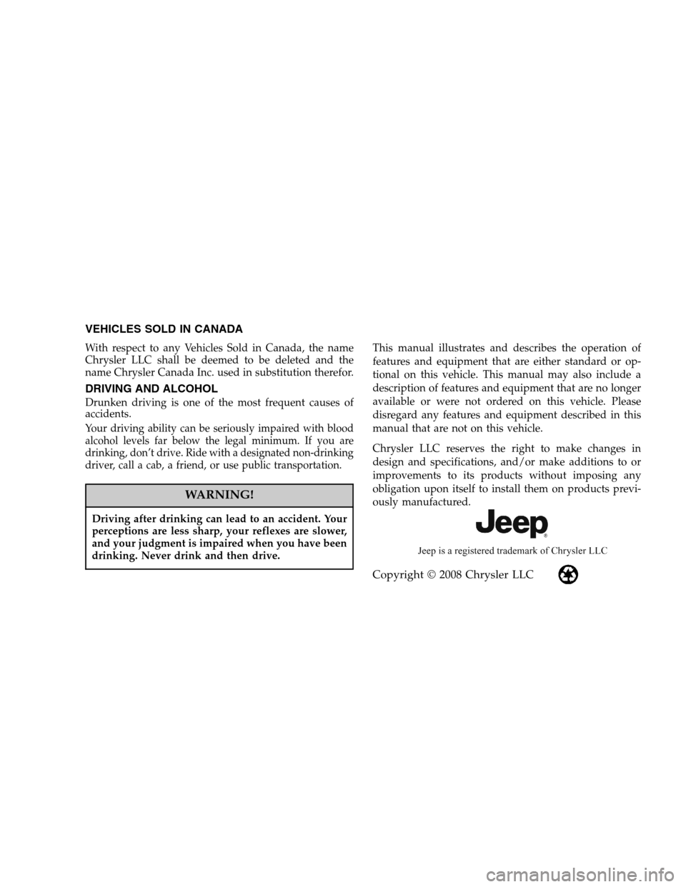 JEEP COMMANDER 2009 1.G Owners Manual VEHICLES SOLD IN CANADA
With respect to any Vehicles Sold in Canada, the name 
Chrysler LLC shall be deemed to be deleted and the
name Chrysler Canada Inc. used in substitution therefor.
DRIVING AND A