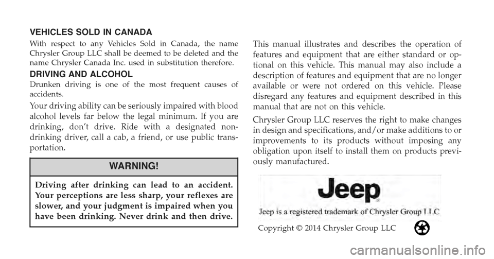 JEEP COMPASS 2015 1.G Owners Manual VEHICLES SOLD IN CANADA
With respect to any Vehicles Sold in Canada, the name
Chrysler Group LLC shall be deemed to be deleted and the
name Chrysler Canada Inc. used in substitution therefore.
DRIVING