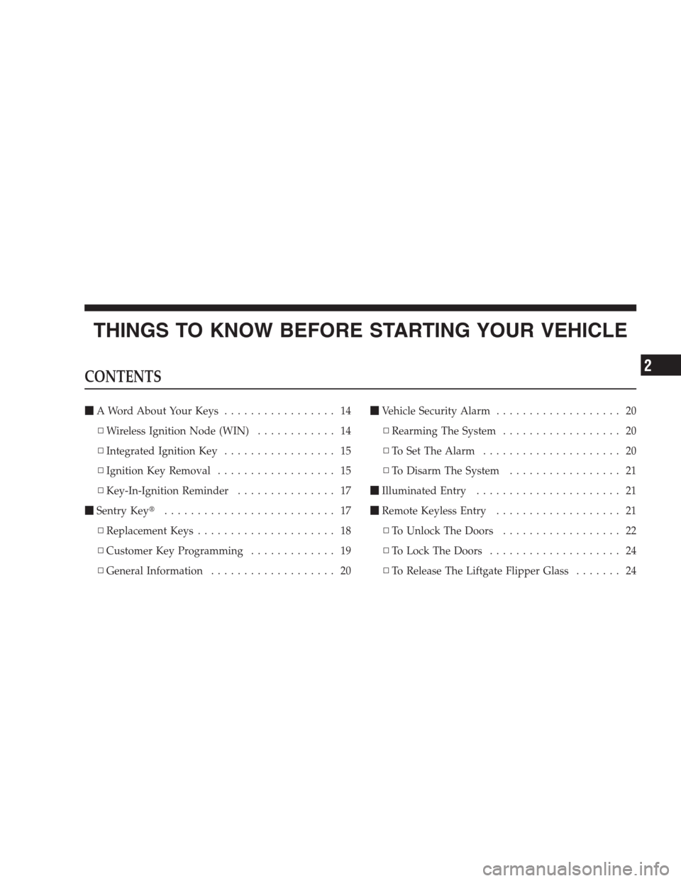 JEEP GRAND CHEROKEE 2009 WK / 3.G User Guide THINGS TO KNOW BEFORE STARTING YOUR VEHICLE
CONTENTS
A Word About Your Keys................. 14
▫Wireless Ignition Node (WIN)............ 14
▫Integrated Ignition Key................. 15
▫Igniti