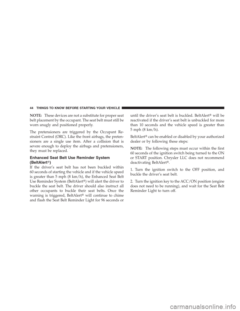 JEEP GRAND CHEROKEE 2009 WK / 3.G Service Manual NOTE:These devices are not a substitute for proper seat
belt placement by the occupant. The seat belt must still be
worn snugly and positioned properly.
The pretensioners are triggered by the Occupant