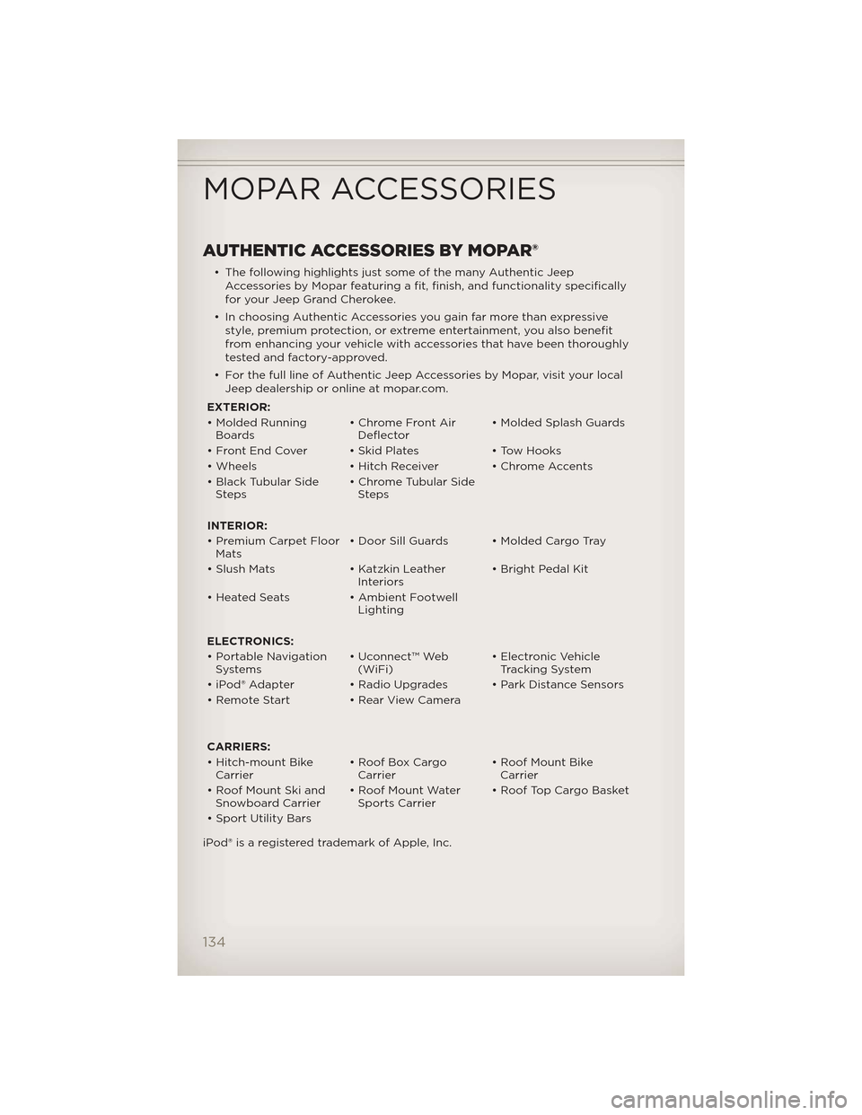 JEEP GRAND CHEROKEE 2012 WK2 / 4.G User Guide AUTHENTIC ACCESSORIES BY MOPAR®
• The following highlights just some of the many Authentic JeepAccessories by Mopar featuring a fit, finish, and functionality specifically
for your Jeep Grand Chero