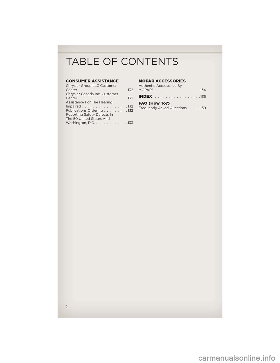 JEEP GRAND CHEROKEE 2012 WK2 / 4.G User Guide CONSUMER ASSISTANCEChrysler Group LLC Customer
Center ..................132
Chrysler Canada Inc. Customer
Center ..................132
Assistance For The Hearing
Impaired.................132
Publicati