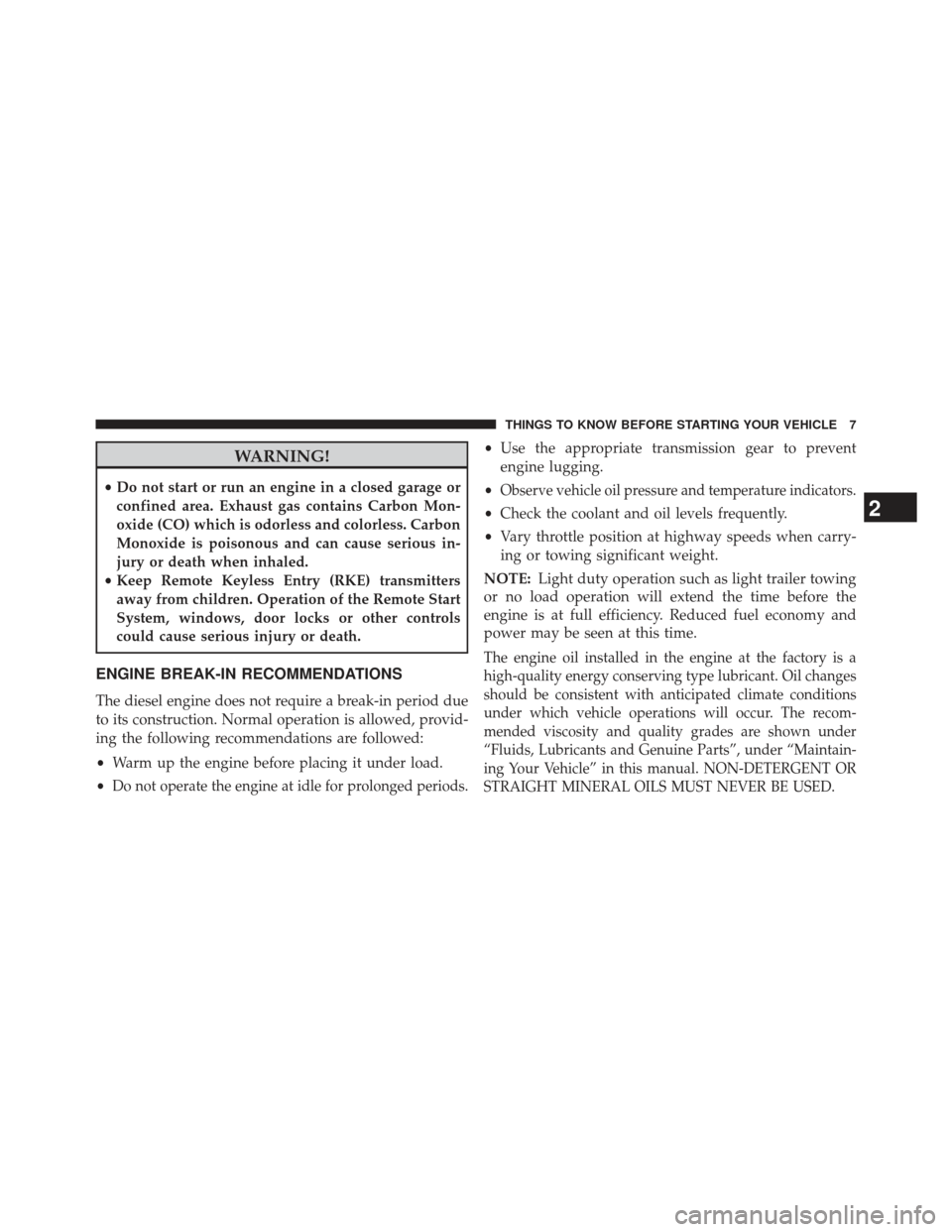 JEEP GRAND CHEROKEE 2014 WK2 / 4.G Diesel Supplement Manual WARNING!
•Do not start or run an engine in a closed garage or
confined area. Exhaust gas contains Carbon Mon-
oxide (CO) which is odorless and colorless. Carbon
Monoxide is poisonous and can cause s