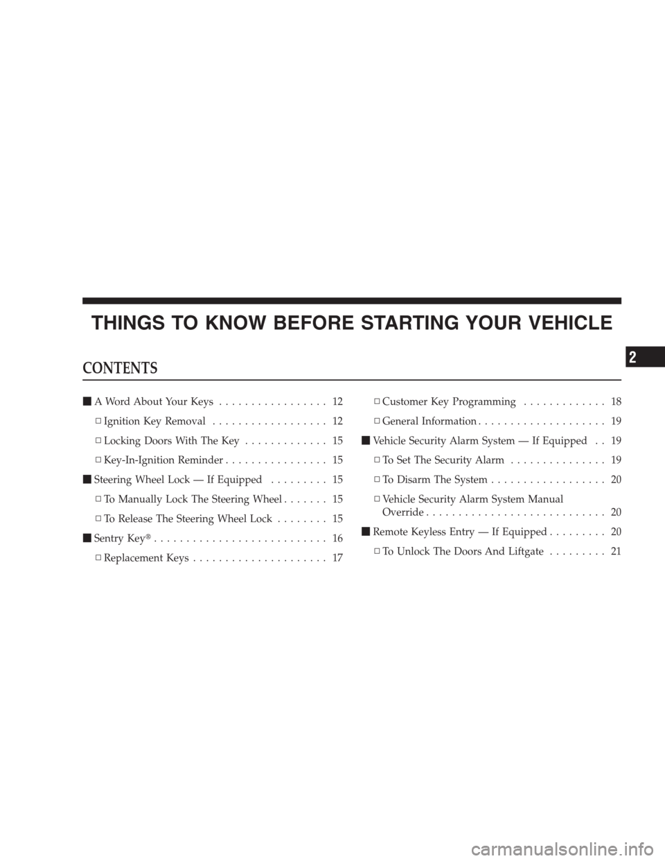 JEEP PATRIOT 2009 1.G Owners Manual THINGS TO KNOW BEFORE STARTING YOUR VEHICLE
CONTENTS
A Word About Your Keys................. 12
▫Ignition Key Removal.................. 12
▫Locking Doors With The Key............. 15
▫Key-In-Ig