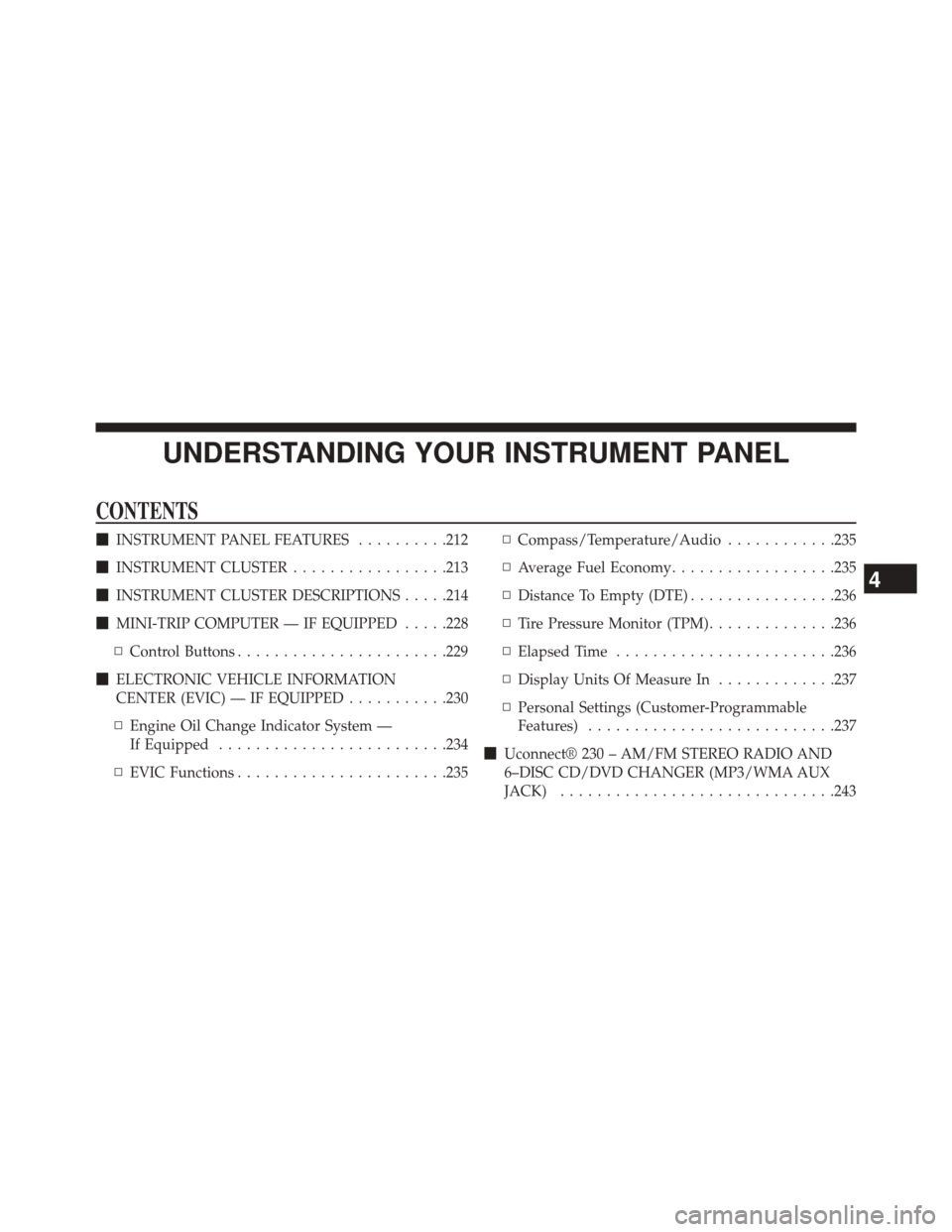 JEEP PATRIOT 2014 1.G Owners Manual UNDERSTANDING YOUR INSTRUMENT PANEL
CONTENTS
INSTRUMENT PANEL FEATURES ..........212
 INSTRUMENT CLUSTER .................213
 INSTRUMENT CLUSTER DESCRIPTIONS .....214
 MINI-TRIP COMPUTER — IF E