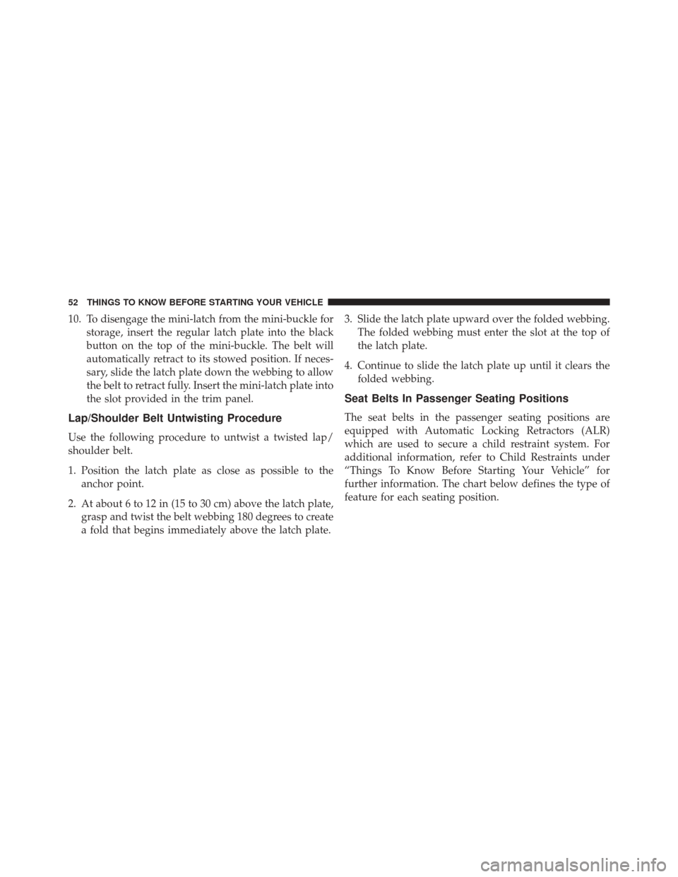 JEEP PATRIOT 2014 1.G Owners Manual 10. To disengage the mini-latch from the mini-buckle forstorage, insert the regular latch plate into the black
button on the top of the mini-buckle. The belt will
automatically retract to its stowed p