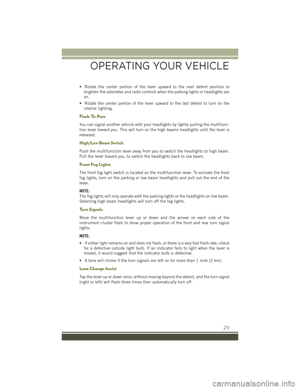 JEEP WRANGLER 2016 JK / 3.G Owners Guide • Rotate the center portion of the lever upward to the next detent position tobrighten the odometer and radio controls when the parking lights or headlights are
on.
• Rotate the center portion of 