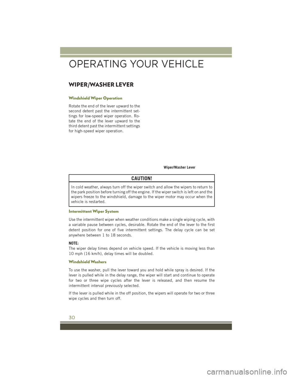 JEEP WRANGLER 2016 JK / 3.G Owners Guide WIPER/WASHER LEVER
Windshield Wiper Operation
Rotate the end of the lever upward to the
second detent past the intermittent set-
tings for low-speed wiper operation. Ro-
tate the end of the lever upwa