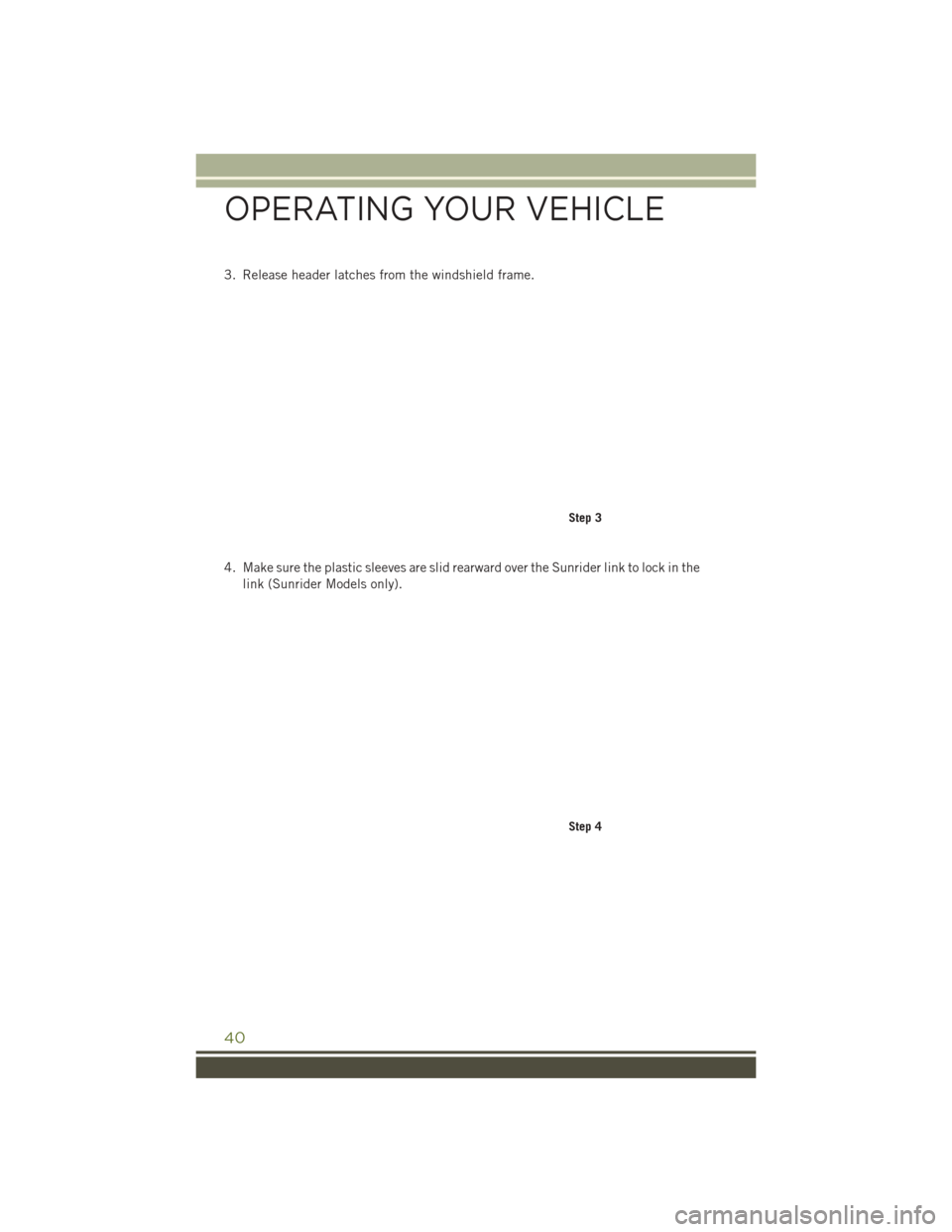 JEEP WRANGLER 2016 JK / 3.G Service Manual 3. Release header latches from the windshield frame.
4. Make sure the plastic sleeves are slid rearward over the Sunrider link to lock in thelink (Sunrider Models only).
Step 3
Step 4
OPERATING YOUR V