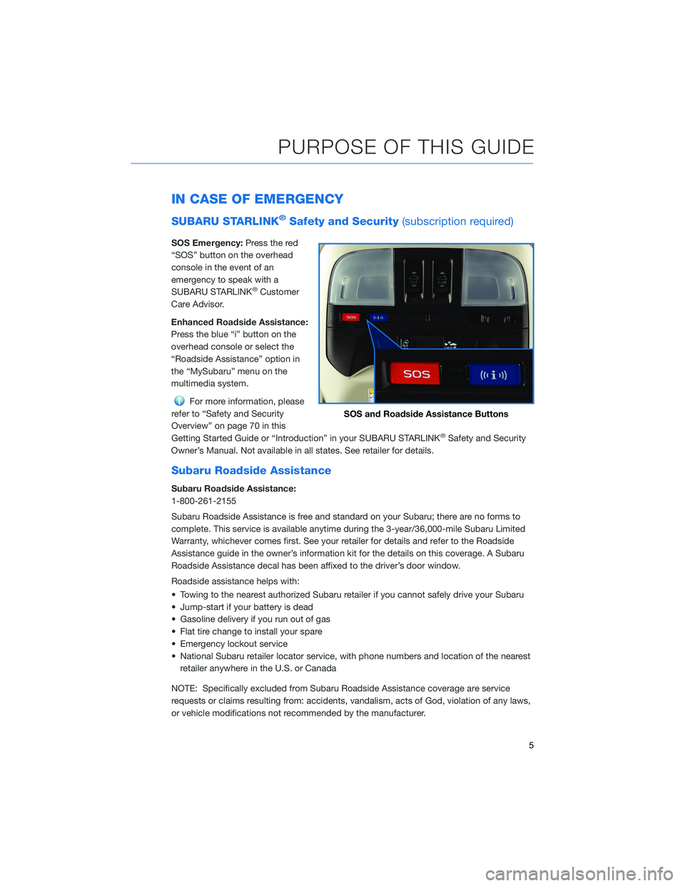 SUBARU CROSSTREK 2022  Getting Started Guide IN CASE OF EMERGENCY
SUBARU STARLINK®Safety and Security(subscription required)
SOS Emergency:Press the red
“SOS” button on the overhead
console in the event of an
emergency to speak with a
SUBAR