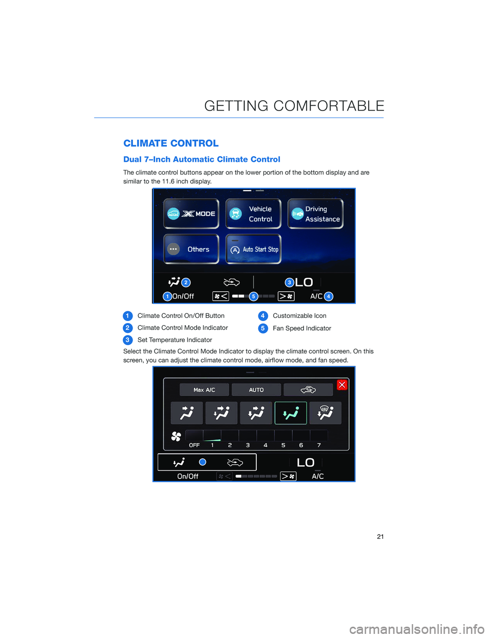 SUBARU LEGACY 2022  Getting Started Guide CLIMATE CONTROL
Dual 7–Inch Automatic Climate Control
The climate control buttons appear on the lower portion of the bottom display and are
similar to the 11.6 inch display.
1Climate Control On/Off 