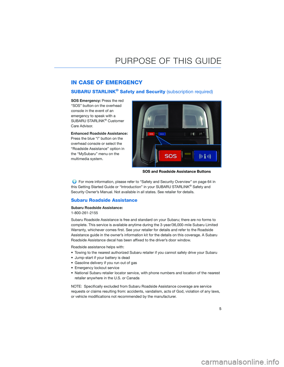 SUBARU BRZ 2022  Getting Started Guide IN CASE OF EMERGENCY
SUBARU STARLINK®Safety and Security(subscription required)
SOS Emergency:Press the red
“SOS” button on the overhead
console in the event of an
emergency to speak with a
SUBAR