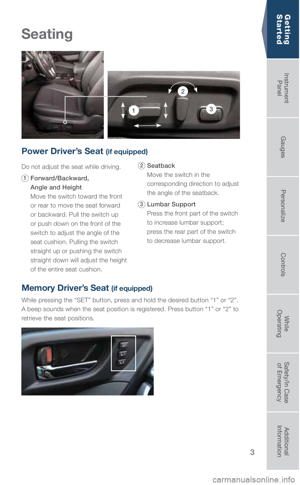 SUBARU LEGACY 2019  Quick Guide 3
Seating
Getting  
Started
Power Driver’s Seat (if equipped)
Do not adjust the seat while driving.
1   Forward/Backward,   
Angle and Height  
 
Move the switch toward the front 
or rear to move th