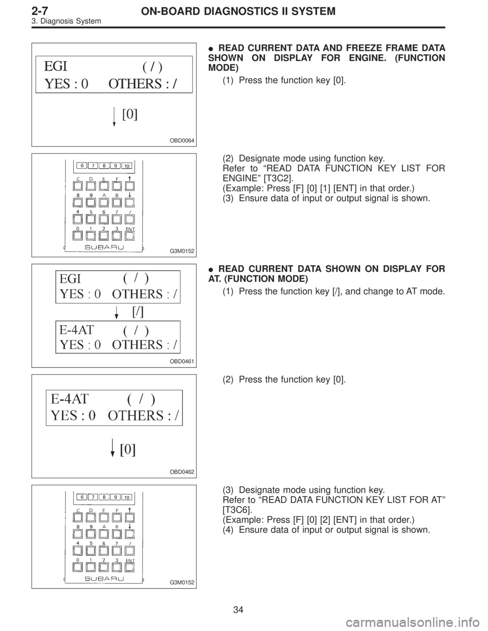 SUBARU LEGACY 1995  Service Repair Manual OBD0064
READ CURRENT DATA AND FREEZE FRAME DATA
SHOWN ON DISPLAY FOR ENGINE. (FUNCTION
MODE)
(1) Press the function key [0].
G3M0152
(2) Designate mode using function key.
Refer to“READ DATA FUNCTI