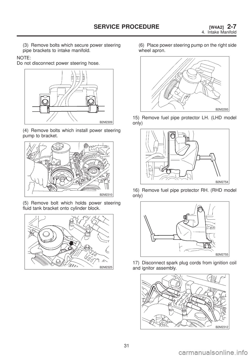 SUBARU LEGACY 1999  Service Repair Manual (3) Remove bolts which secure power steering
pipe brackets to intake manifold.
NOTE:
Do not disconnect power steering hose.
B2M2309
(4) Remove bolts which install power steering
pump to bracket.
B2M23