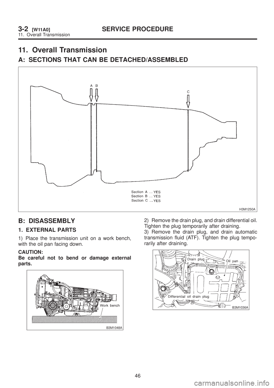 SUBARU LEGACY 1999  Service Repair Manual 11. Overall Transmission
A: SECTIONS THAT CAN BE DETACHED/ASSEMBLED
H3M1250A
B: DISASSEMBLY
1. EXTERNAL PARTS
1) Place the transmission unit on a work bench,
with the oil pan facing down.
CAUTION:
Be 