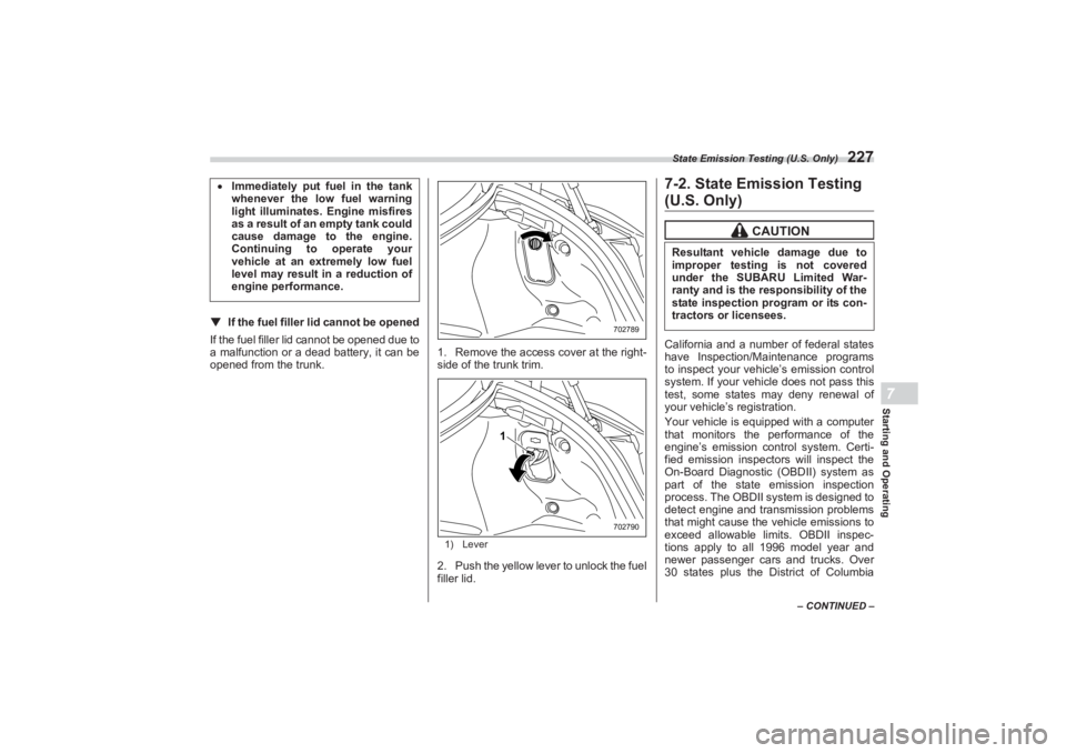 SUBARU BRZ 2023  Owners Manual State Emission Testing (U.S. Only)
227
Starting and Operating7
– CONTINUED –
▼If the fuel filler lid cannot be opened
If the fuel filler lid cannot be opened due to  
a malfunction or a dead bat