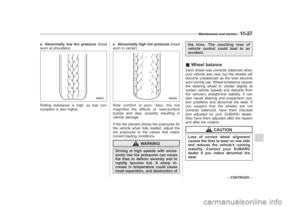 SUBARU IMPREZA WRX STI 2012  Owners Manual Black plate (357,1)
北米Model "A1130BE-A" EDITED: 2011/ 6/ 7
. Abnormally low tire pressure (tread
worn at shoulders)Rolling resistance is high, so fuel con-
sumption is also higher. .
Abnormally hi