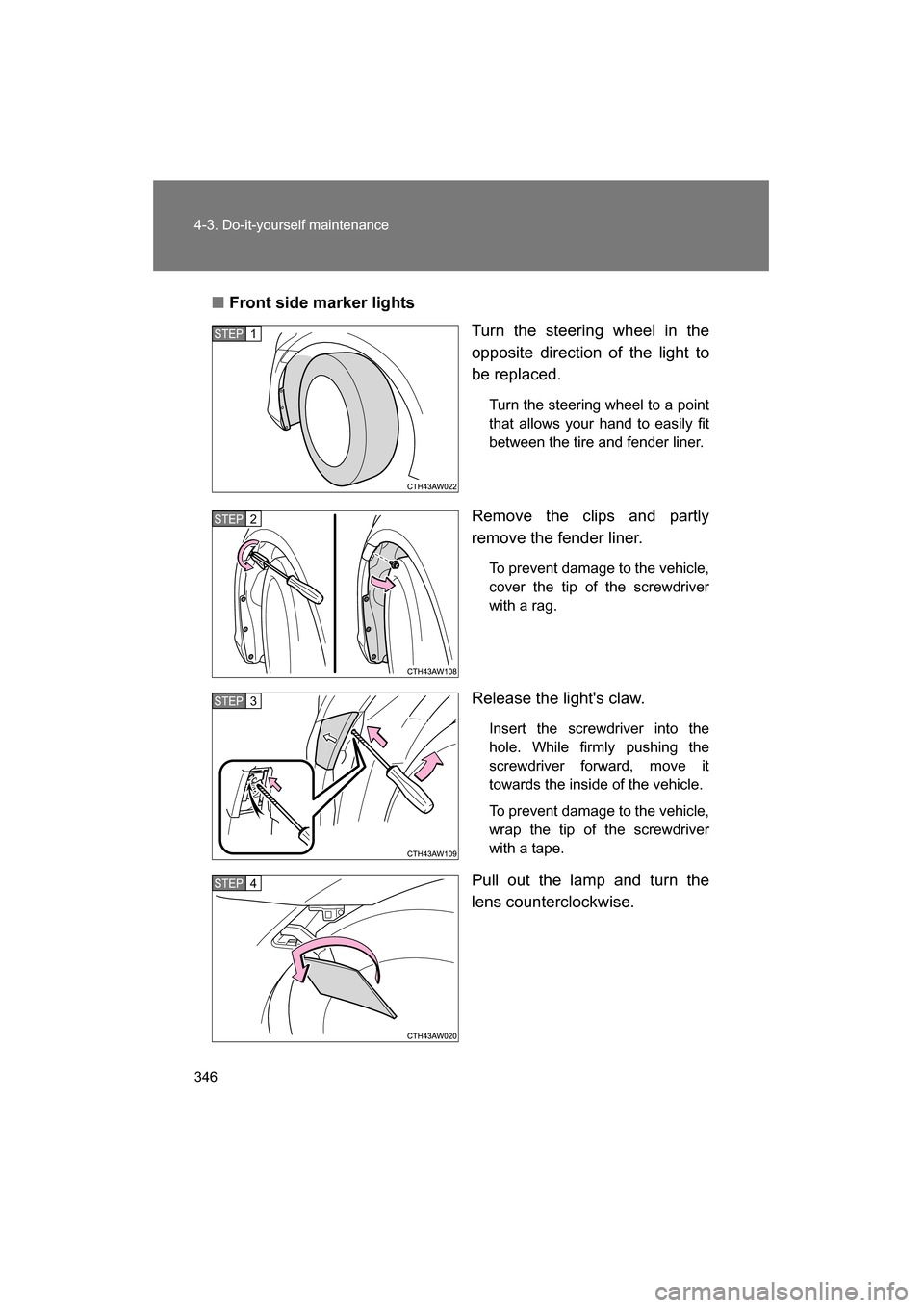 SUBARU BRZ 2015 1.G Owners Manual 346
4-3. Do-it-yourself maintenance
■Front side marker lightsTurn the steering wheel in the 
opposite direction of the light to
be replaced.
Turn the steering wheel to a point 
that allows your hand