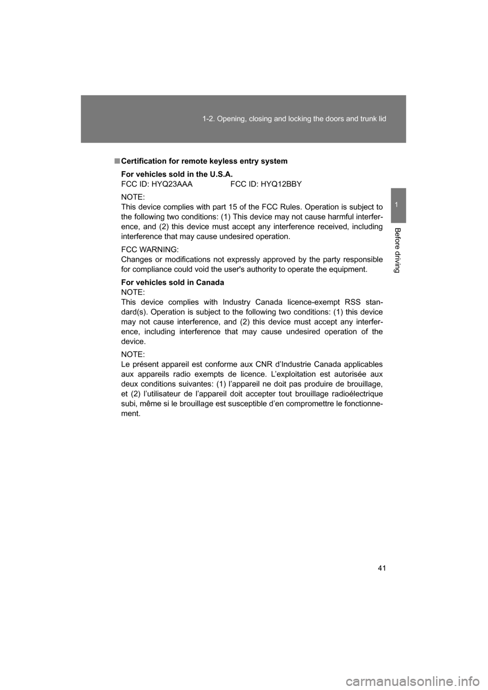 SUBARU BRZ 2015 1.G Service Manual 41
1-2. Opening, closing and locking the doors and trunk lid
1
Before driving
■Certification for remote keyless entry system
For vehicles sold in the U.S.A. 
FCC ID: HYQ23AAA FCC ID: HYQ12BBY 
NOTE: