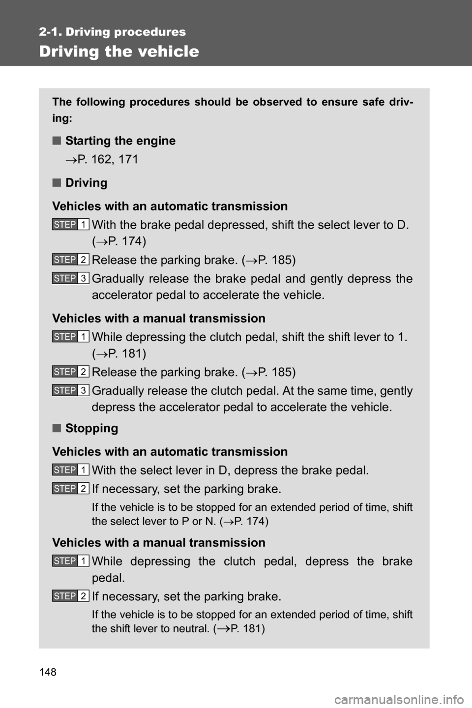 SUBARU BRZ 2016 1.G Owners Manual 148
2-1. Driving procedures
Driving the vehicle
The following procedures should be observed to ensure safe driv-
ing:
■Starting the engine
�oP. 162, 171
■Driving
Vehicles with an automatic transmi