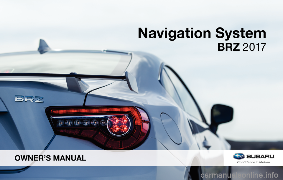 SUBARU BRZ 2017 1.G Navigation Manual OWNER’S MANUAL
BRZ 2017
Navigation System 