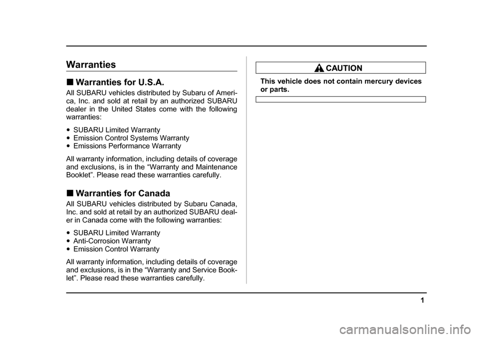 SUBARU BAJA 2006 1.G Owners Manual 1
–
 CONTINUED  –
Warranties �„Warranties for U.S.A.
All SUBARU vehicles distributed by Subaru of Ameri- 
ca, Inc. and sold at retail by an authorized SUBARU 
dealer in the United States come wi