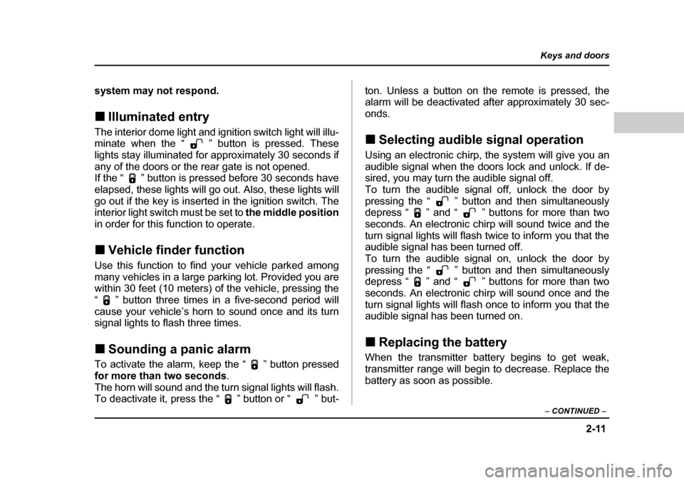 SUBARU FORESTER 2005 SG / 2.G Owners Manual 2-11
Keys and doors
– CONTINUED  –
system may not respond. �„Illuminated entry
The interior dome light and ignition switch light will illu- 
minate when the “ ” button is pressed. These
ligh