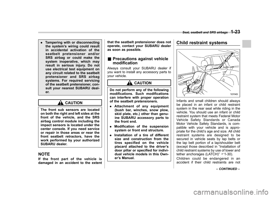 SUBARU FORESTER 2010 SH / 3.G Owners Manual .Tampering with or disconnecting
the system ’s wiring could result
in accidental activation of the 
seatbelt pretensioner and/or
SRS airbag or could make the
system inoperative, which may
result in 