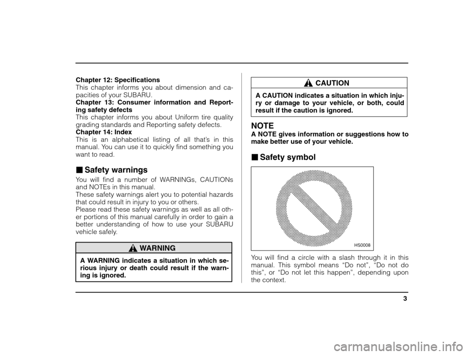 SUBARU IMPREZA 2002 2.G Owners Manual 3
– CONTINUED  –
Chapter 12: Specifications 
This chapter informs you about dimension and ca-pacities of your SUBARU.Chapter 13: Consumer information and Report-ing safety defects
This chapter inf