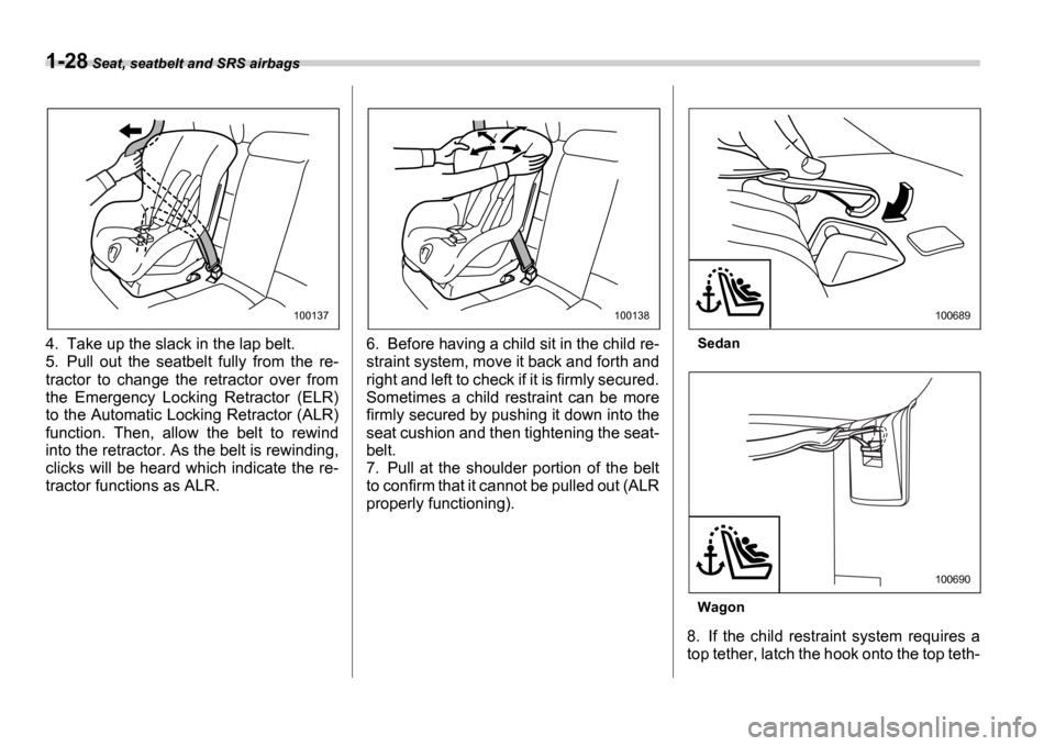 SUBARU IMPREZA 2006 2.G Owners Manual 1-28 Seat, seatbelt and SRS airbags
4. Take up the slack in the lap belt. 
5. Pull  out  the  seatbelt  fully  from  the  re- 
tractor  to  change  the  retractor  over  from 
the  Emergency  Locking 