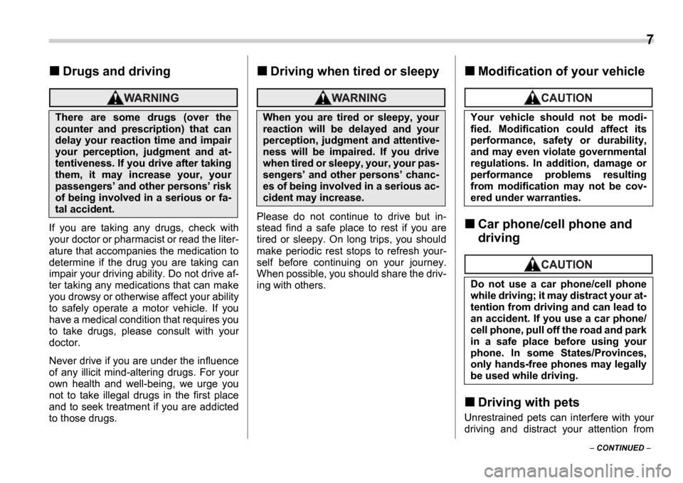 SUBARU IMPREZA WRX 2006 2.G Owners Manual 7
 CONTINUED  
Drugs and driving
If  you  are  taking  any  drugs,  check  with 
your doctor or pharmacist or read the liter- 
ature that accompanies the medication to 
determine  if  the  drug  y