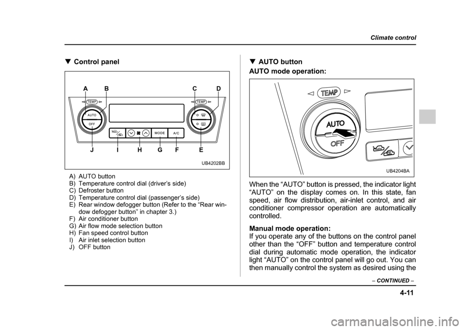 SUBARU LEGACY 2005 4.G User Guide 4-11
Climate control
–  CONTINUED  –
!Control panel
A) AUTO button 
B) Temperature control dial (driver’s side)
C) Defroster button
D) Temperature control dial (passenger’s side)
E) Rear windo