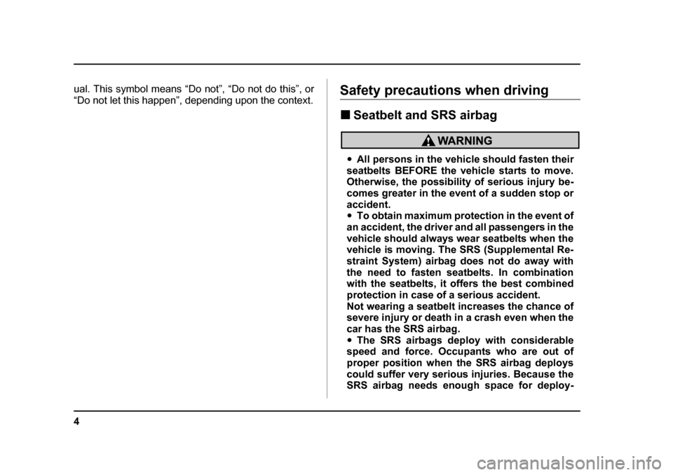 SUBARU OUTBACK 2004 4.G Owners Manual 4
ual. This symbol means “Do not”, “Do not do this”, or 
“Do not let this happen”, depending upon the context.Safety precautions when driving �„Seatbelt and SRS airbag
�yAll persons in t