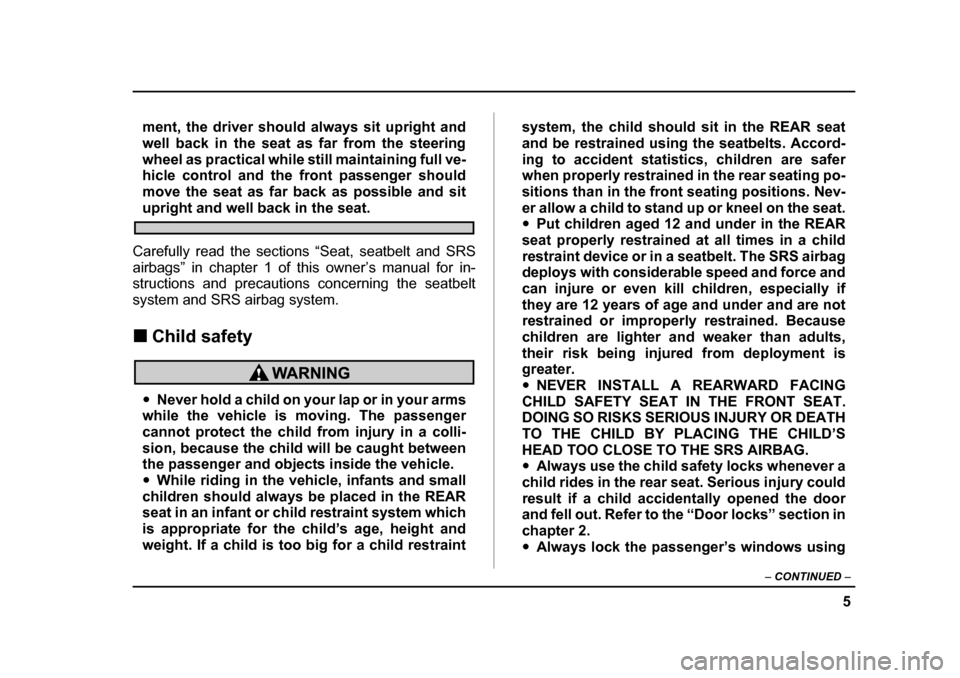 SUBARU OUTBACK 2004 4.G Owners Manual 5
–
 CONTINUED  –
ment, the driver should always sit upright and 
well back in the seat as far from the steering
wheel as practical while still maintaining full ve- 
hicle control and the front pa