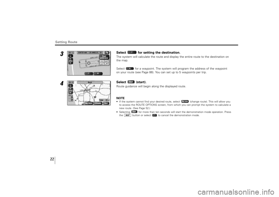 SUBARU TRIBECA 2011 1.G Navigation Manual 22
Setting Route
3
Select  for setting the destination. The system will calculate the route and display the entire route to the destination on
the map.
Select  for a waypoint. The system will program 